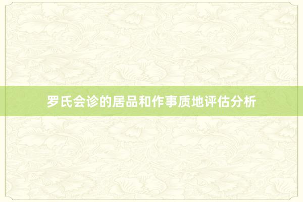 罗氏会诊的居品和作事质地评估分析